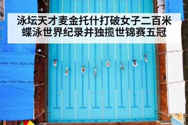 泳坛天才麦金托什打破女子二百米蝶泳世界纪录并独揽世锦赛五冠